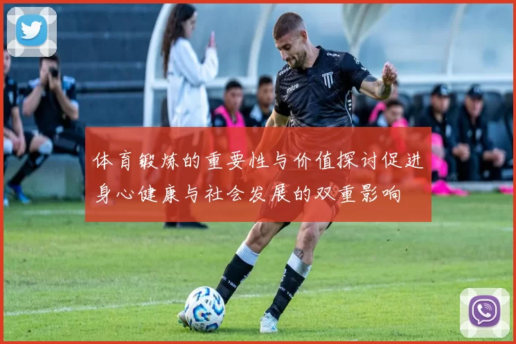 体育锻炼的重要性与价值探讨促进身心健康与社会发展的双重影响